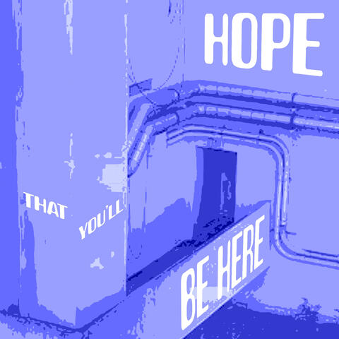 Hope That You'll Be Here