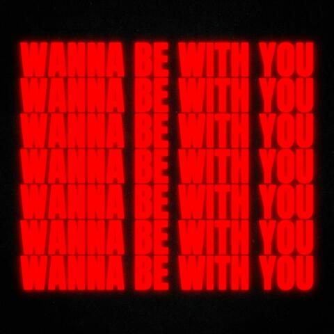 WANNA BE WITH YOU