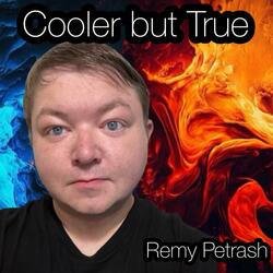 Cooler but True