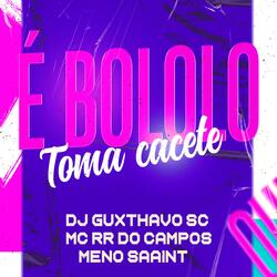 É Bololo, toma cacete (feat. MC RR do Campos & Meno Saaint)