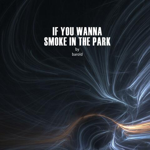 If you wanna smoke in the park