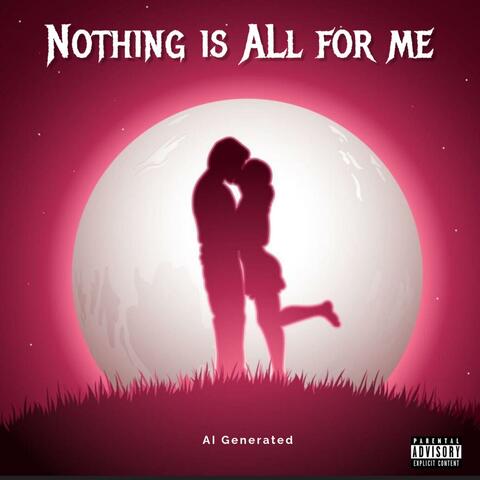Nothing is All for Me