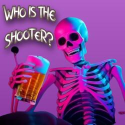 WHO IS THE SHOOTER?
