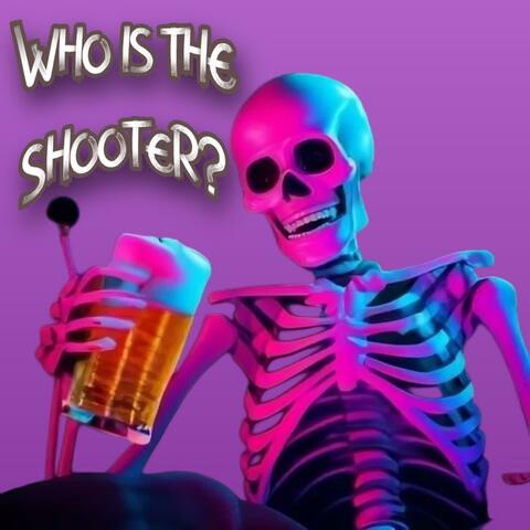 WHO IS THE SHOOTER?