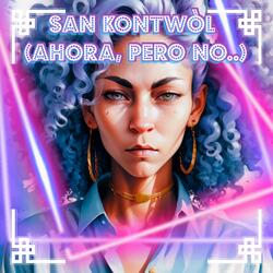 San Kontwòl (Ahora, pero no..)