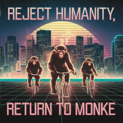 Reject Humanity, Return to Monke