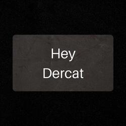 Hey Dercat