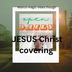 JESUS Christ is covering me