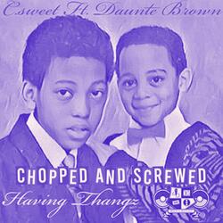 HAVING THANGZ (feat. Daunte Brown) (CHOPPED AND SCREWED)