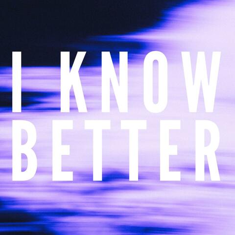 I KNOW BETTER