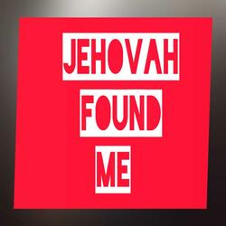 JEHOVAH FOUND ME