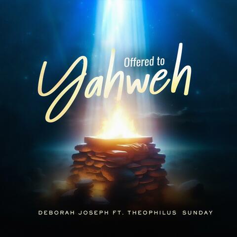 Offered To Yahweh (feat. Theophilus Sunday)
