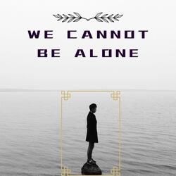 We cannot be alone
