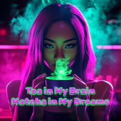 Tea in My Brain, Matcha in My Dreams