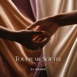 TOUCH ME SOFTLY