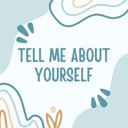 TELL ME ABOUT YOURSELF