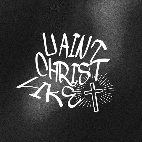 U Ain't Christ Like