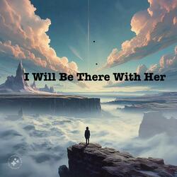 I Will Be There With Her