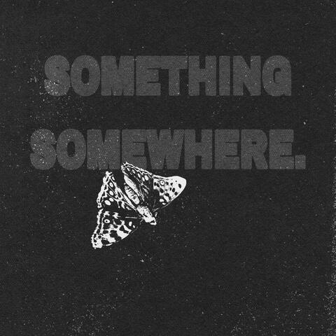 Something Somewhere.