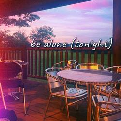 be alone (tonight)