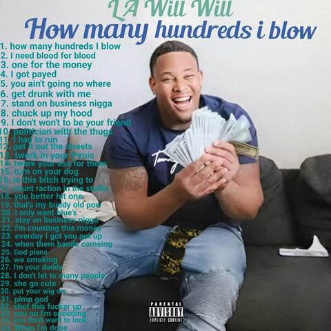 L A Will Will How many hundreds i blow