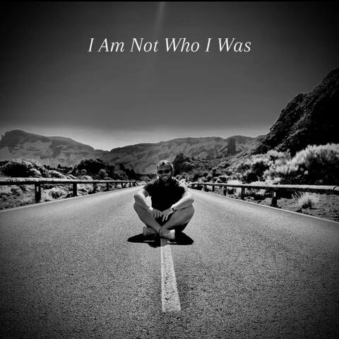 i am not who i was
