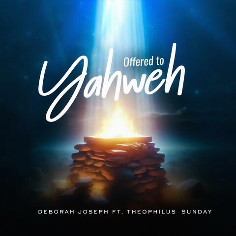 Offered To Yahweh (feat. Theophilus Sunday)