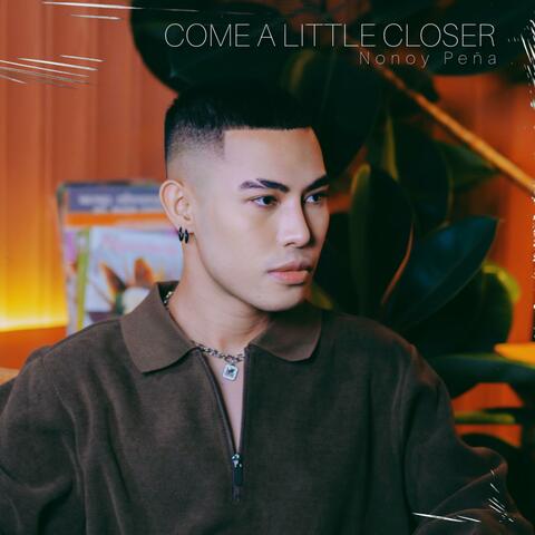 Come A Little Closer