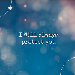 I WILL ALWAYS PROTECT YOU