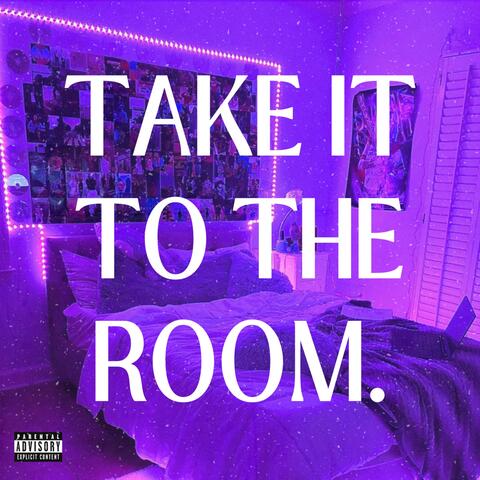 TAKE IT TO THE ROOM.