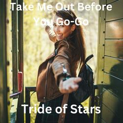 Take Me out before you GO-GO