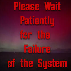 Please Wait Patiently for the Failure of the System