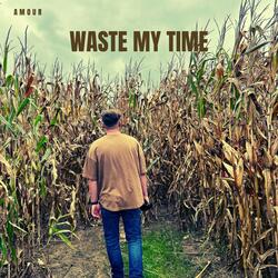WASTE MY TIME