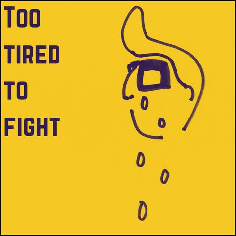 Too Tired to Fight