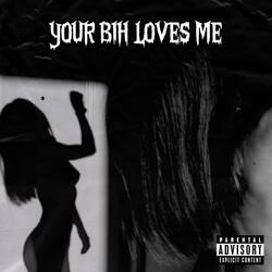 YOUR BIH LOVES ME! (Sped Up)