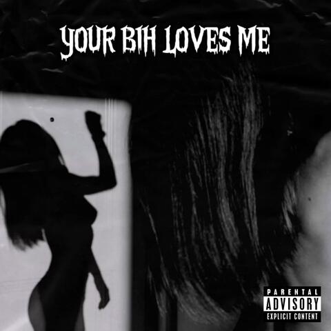 YOUR BIH LOVES ME!
