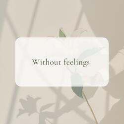 WITHOUT FEELINGS