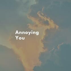 Annoying You