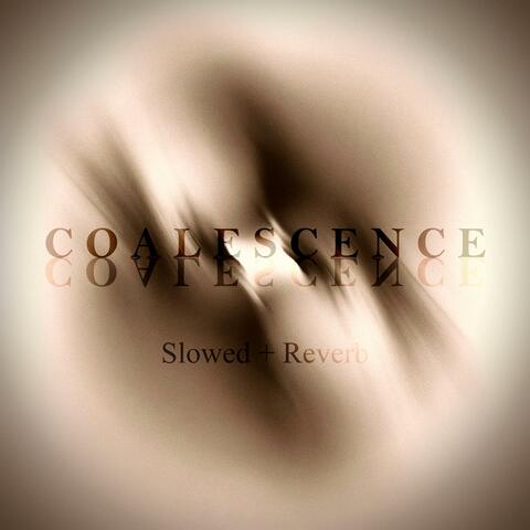 Coalescence (Slowed + Reverb)