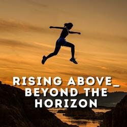Rising Above_ Beyond the Horizon