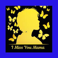 I Miss You Mama