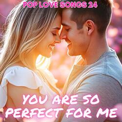 You Are So Perfect For Me