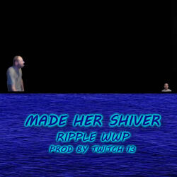 MADE HER SHIVER (feat. Ripple WWP)