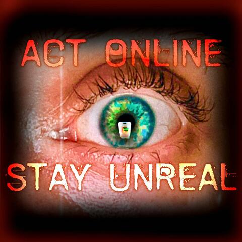 ACT ONLINE, STAY UNREAL