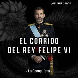 El Corrido De Felipe VI (La Conquista)