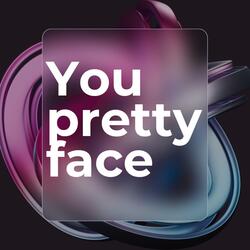 YOU PRETTY FACE