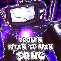 BROKEN TITAN TV MAN SONG