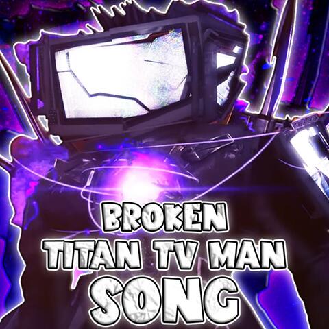 BROKEN TITAN TV MAN SONG