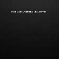 Wake me up when this hell is over!