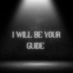 I WILL BE YOUR GUIDE